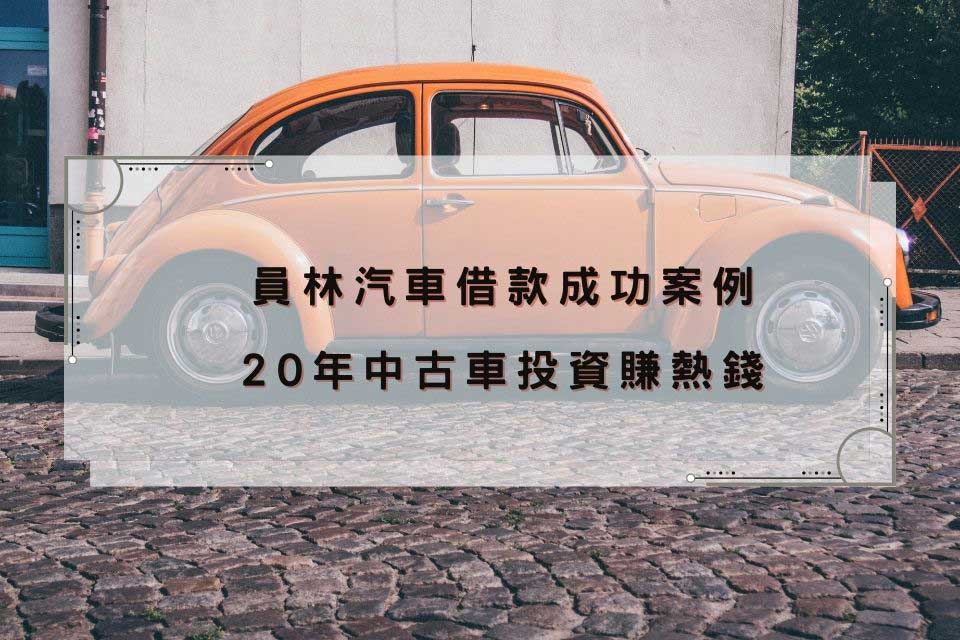 員林汽車借款成功案例-20年中古車投資賺熱錢