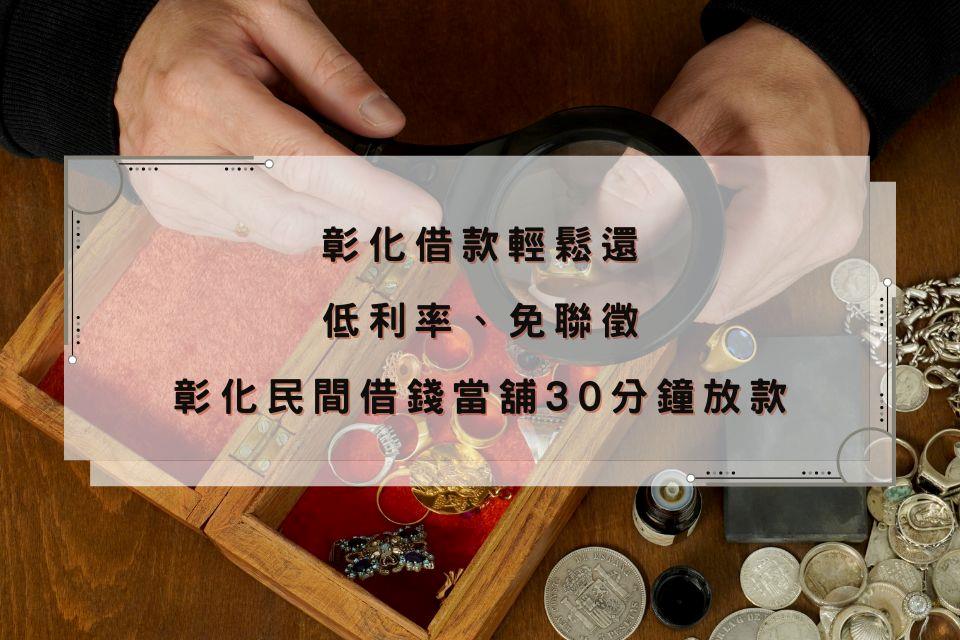 彰化借款輕鬆還，低利率、免聯徵30分鐘放款在彰化民間借錢當舖！